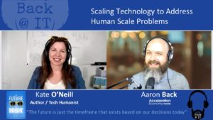 Kate O'Neill chats with Aaron Back about scaling technology to address human scale problems