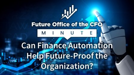 Future Office of the CFO Minute: Can Finance Automation Help Future-Proof the Organization?