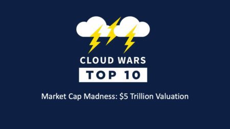 Cloud Wars Top 10 Market Cap Madness $5 Trillion